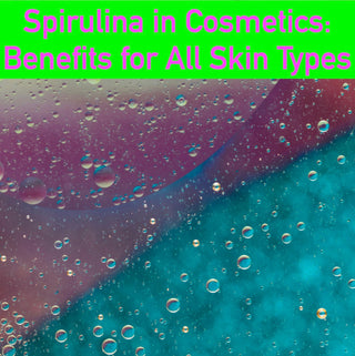 Spirulina in Cosmetics: Benefits for All Skin Types